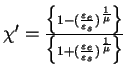 $\chi'={\Bigl\{1- ({\varepsilon_e \over \varepsilon_s})^{1
\over \mu} \Bigr\} \over \Bigl\{1+({\varepsilon_e \over \varepsilon_s})^{1 \over
\mu}\Bigr\}}$