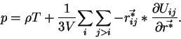 \begin{displaymath}p=\rho T + {{1}\over{3 V}} {\sum_{i}\sum_{j > i}
{ - \vec{r_{ij}^*} * { {\partial U_{ij}} \over {\partial \vec{r^*}}} }} .\end{displaymath}